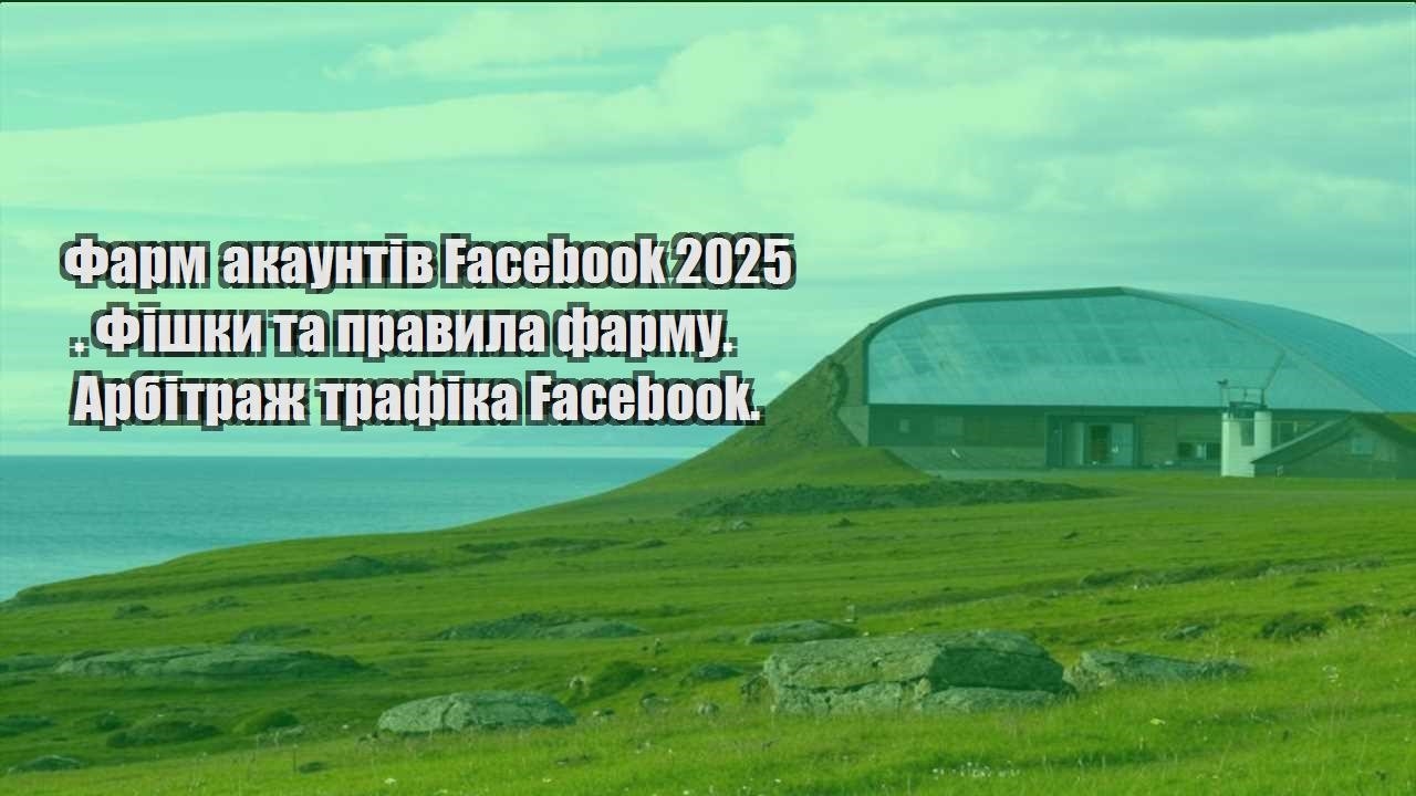 farm akauntiv facebook 2025 . fishky ta pravyla farmu. arbitrazh trafika facebook
