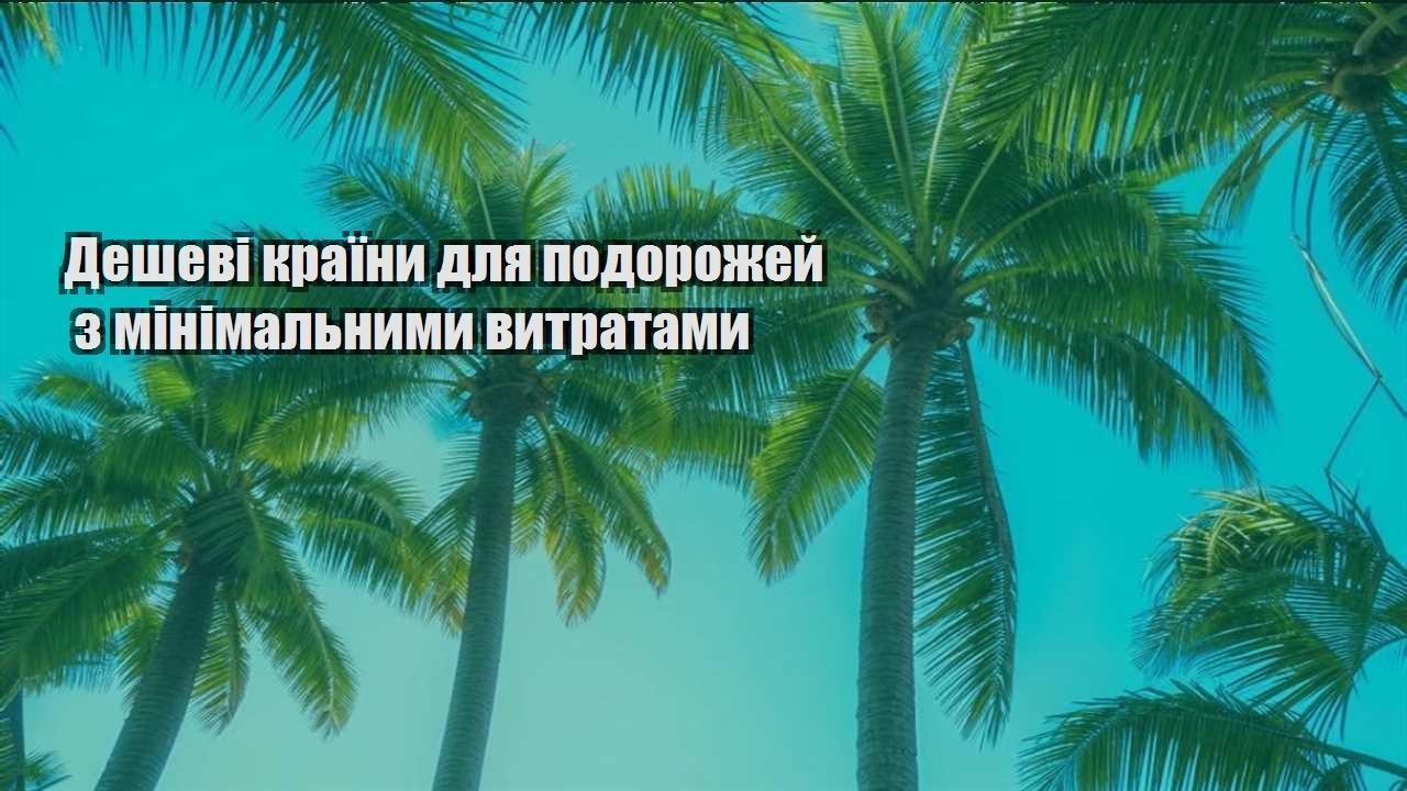 deshevi krayiny dlya podorozhej z minimalnymy vytratamy