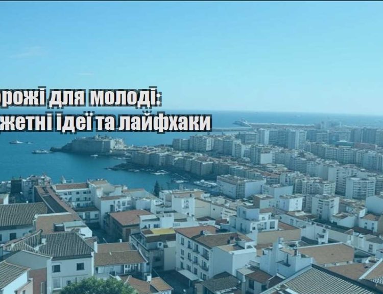 podorozhi dlya molodi byudzhetni ideyi ta lajfhaky