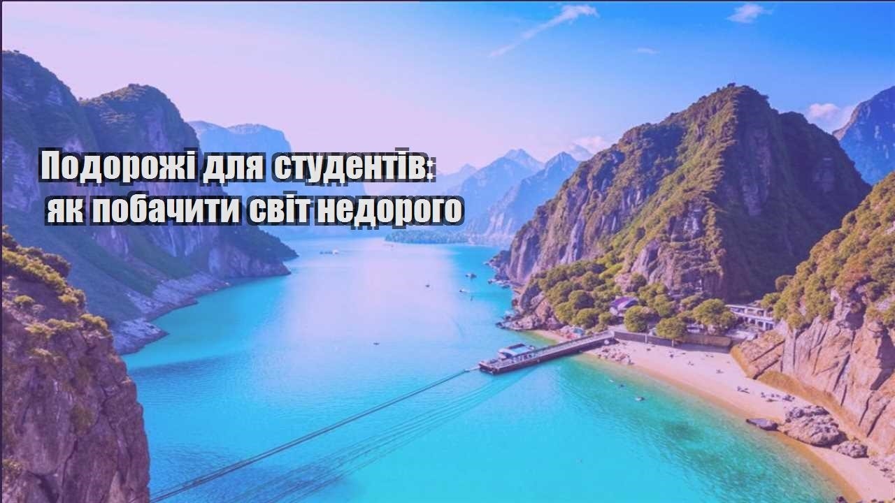 podorozhi dlya studentiv yak pobachyty svit nedorogo