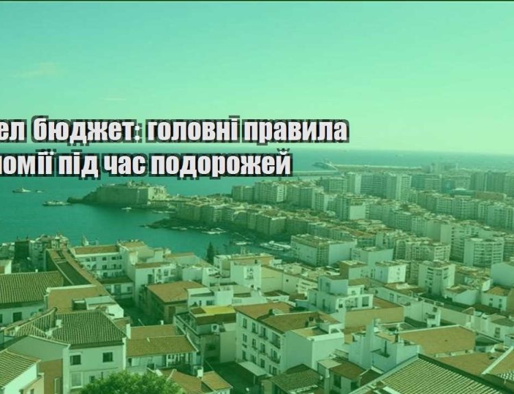 trevel byudzhet golovni pravyla ekonomiyi pid chas podorozhej