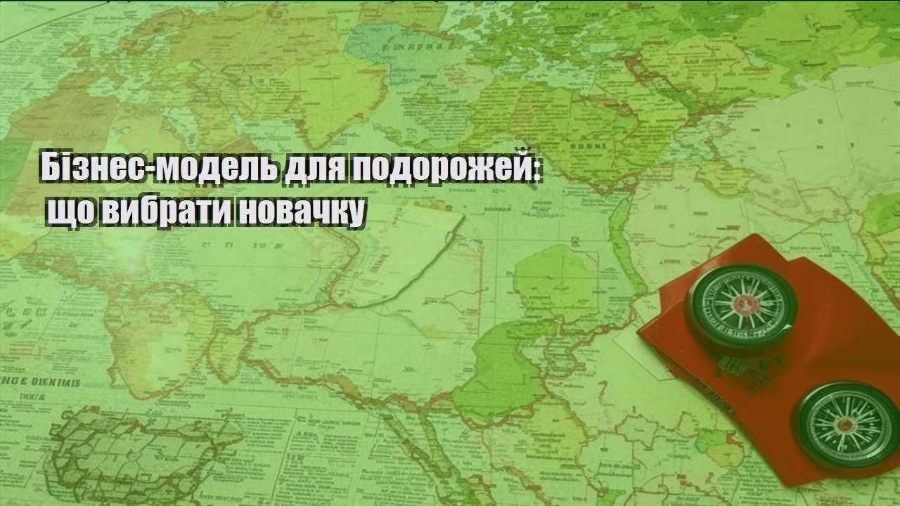 biznes model dlya podorozhej shho vybraty novachku