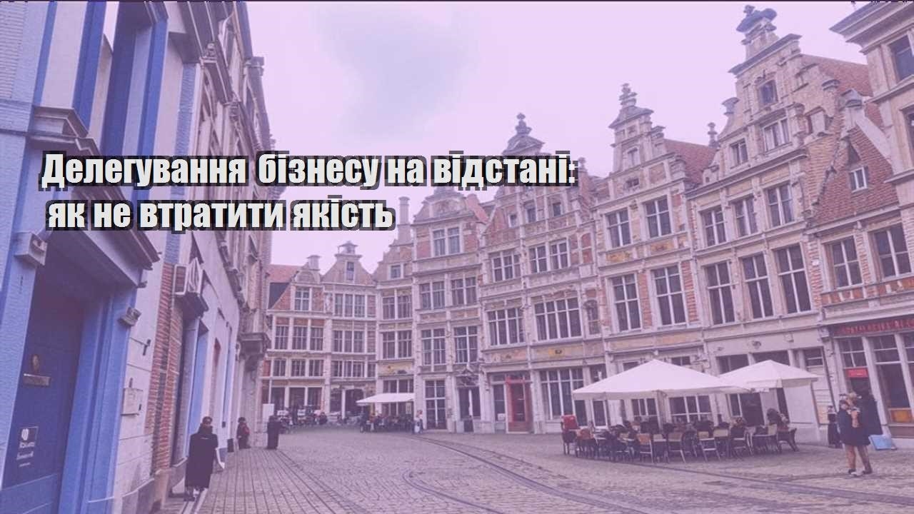 deleguvannya biznesu na vidstani yak ne vtratyty yakist
