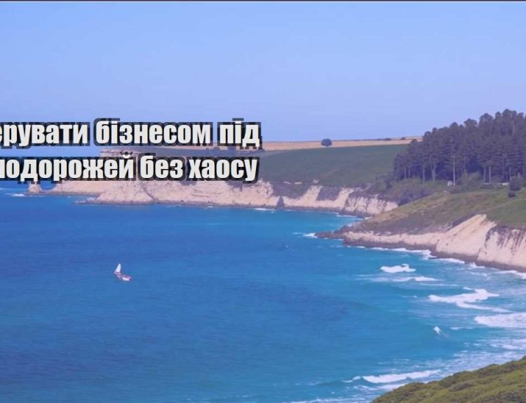 yak keruvaty biznesom pid chas podorozhej bez haosu