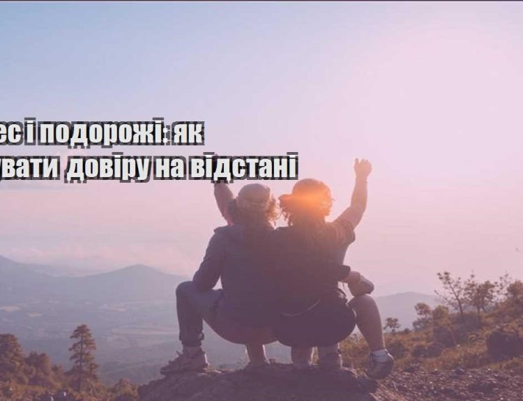 biznes i podorozhi yak buduvaty doviru na vidstani