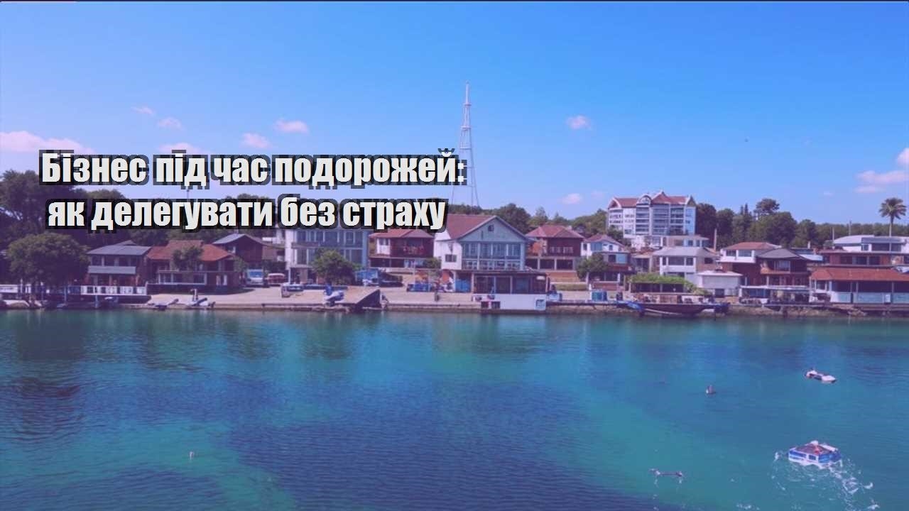 biznes pid chas podorozhej yak deleguvaty bez strahu