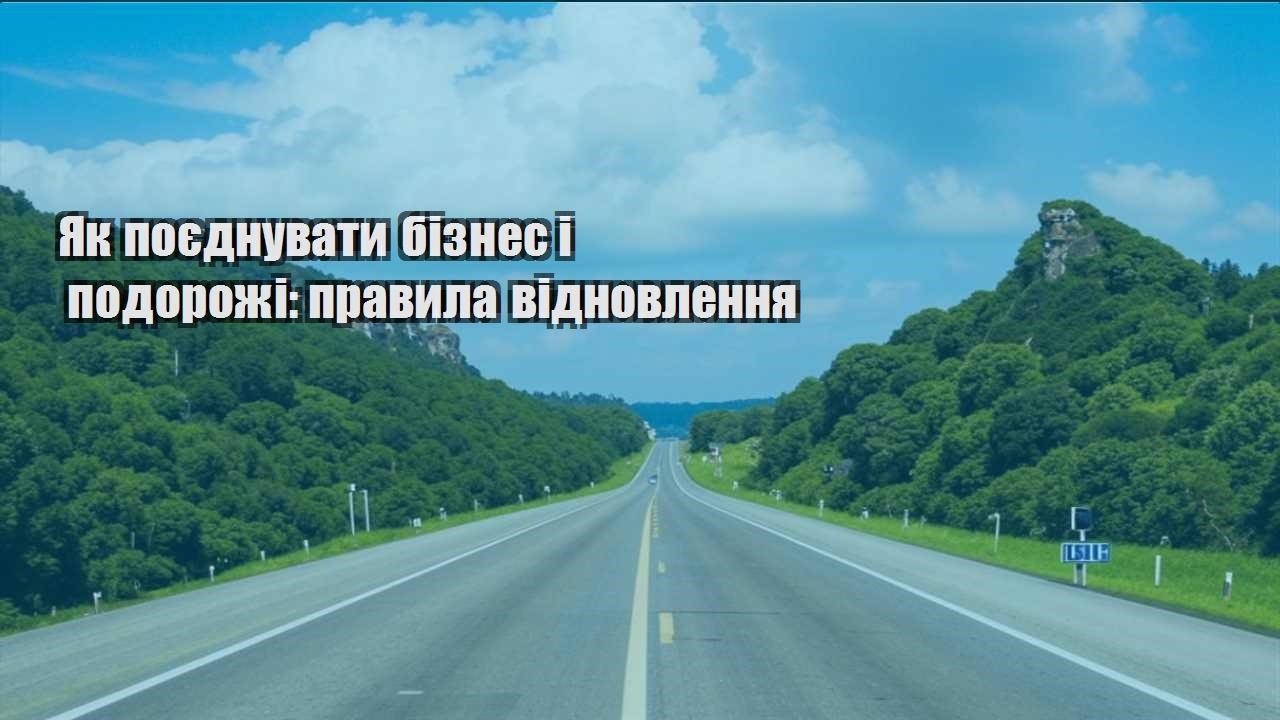yak poyednuvaty biznes i podorozhi pravyla vidnovlennya