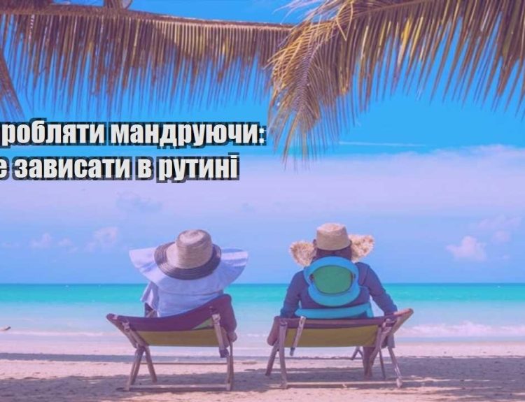 yak zaroblyaty mandruyuchy yak ne zavysaty v rutyni