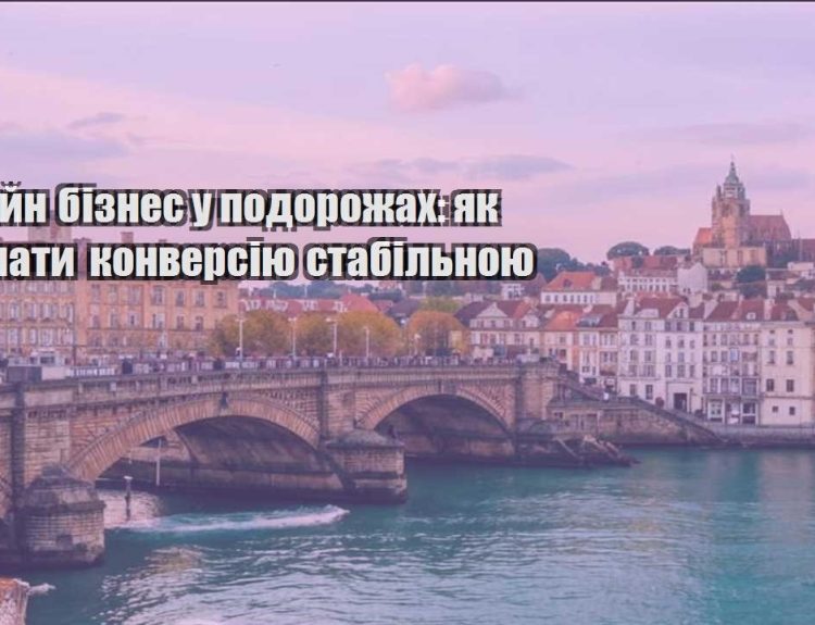 onlajn biznes u podorozhah yak trymaty konversiyu stabilnoyu