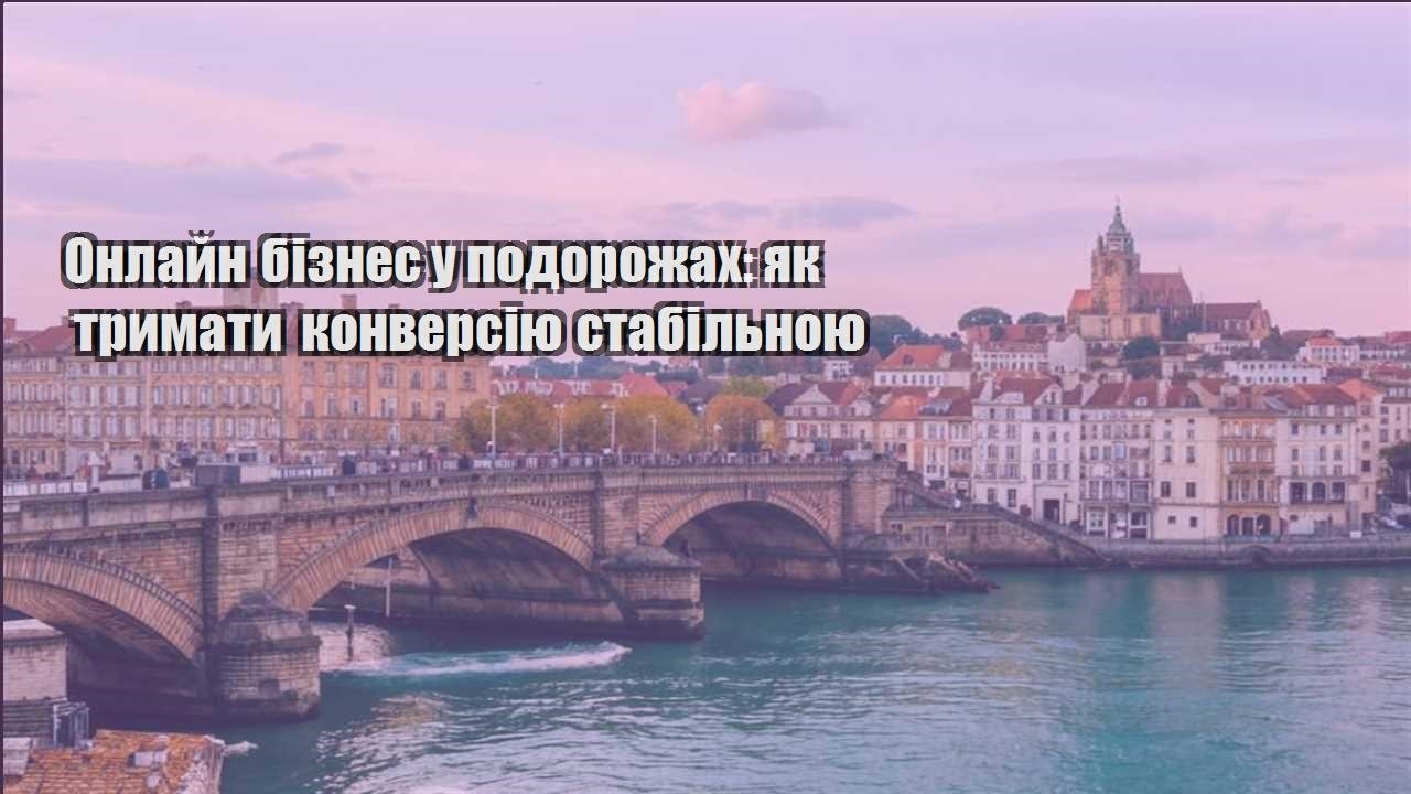 onlajn biznes u podorozhah yak trymaty konversiyu stabilnoyu