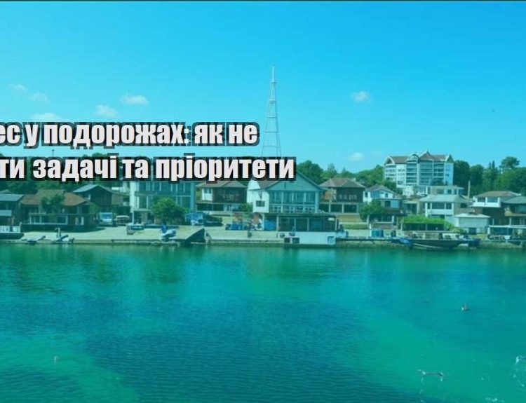 biznes u podorozhah yak ne gubyty zadachi ta priorytety