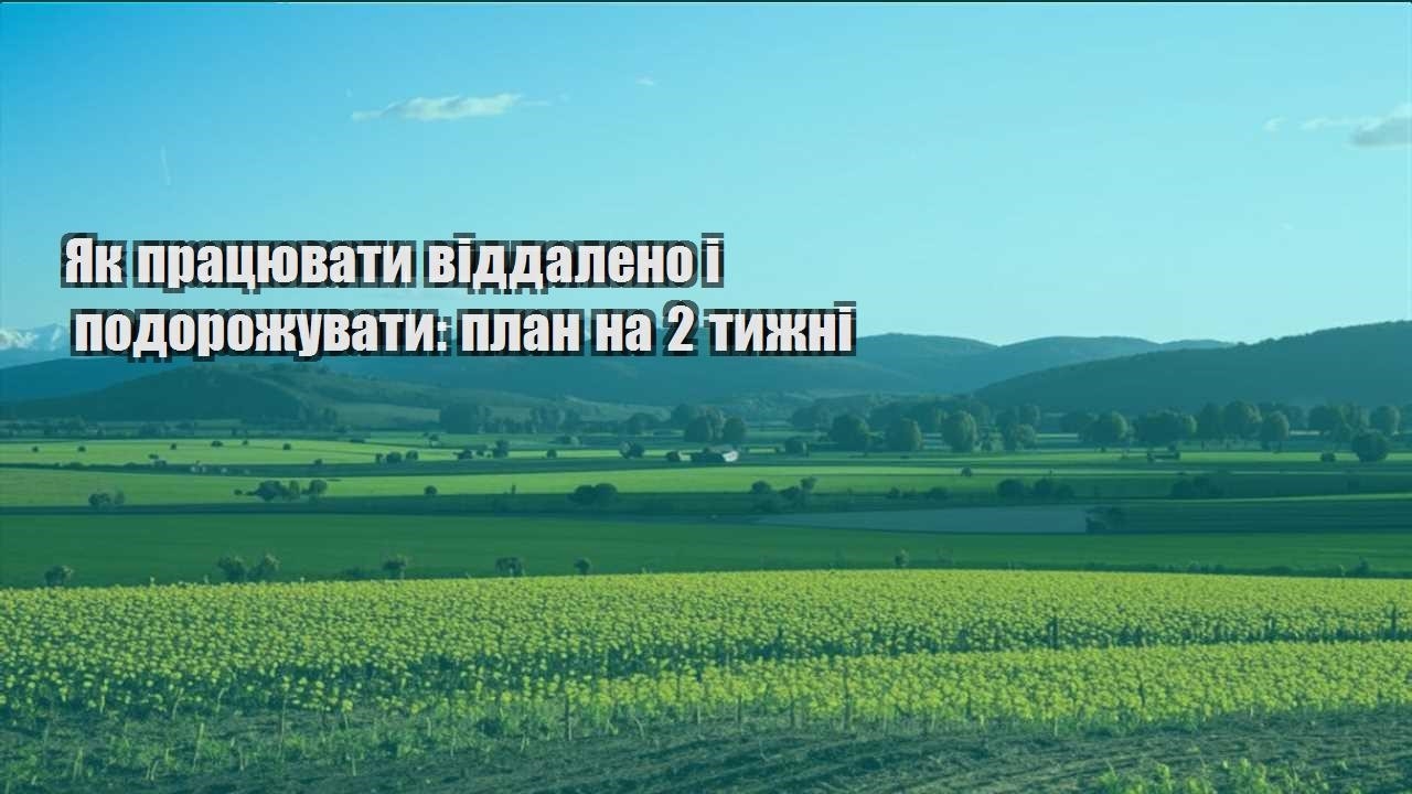 yak praczyuvaty viddaleno i podorozhuvaty plan na 2 tyzhni