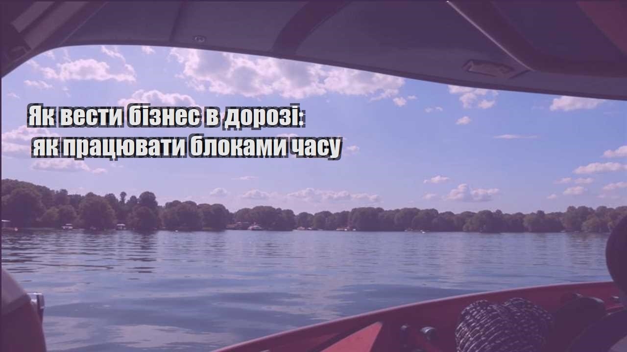 yak vesty biznes v dorozi yak praczyuvaty blokamy chasu