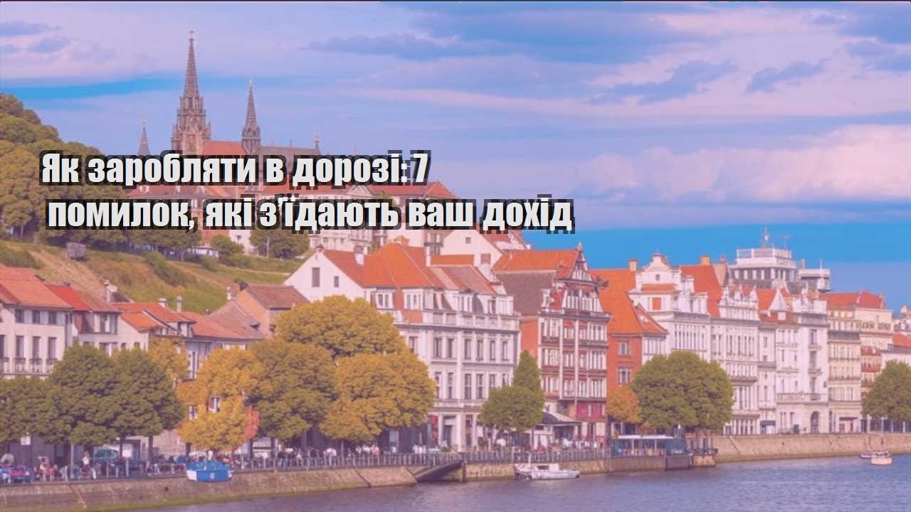 yak zaroblyaty v dorozi 7 pomylok yaki zyidayut vash dohid