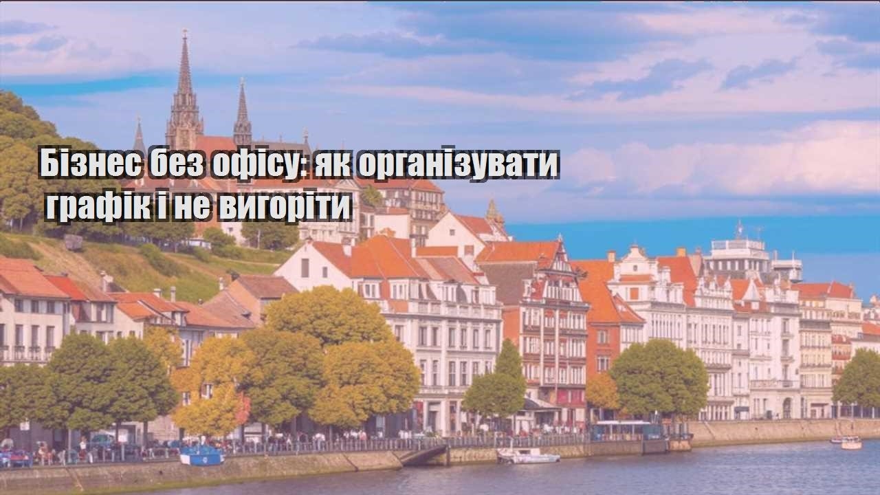 biznes bez ofisu yak organizuvaty grafik i ne vygority