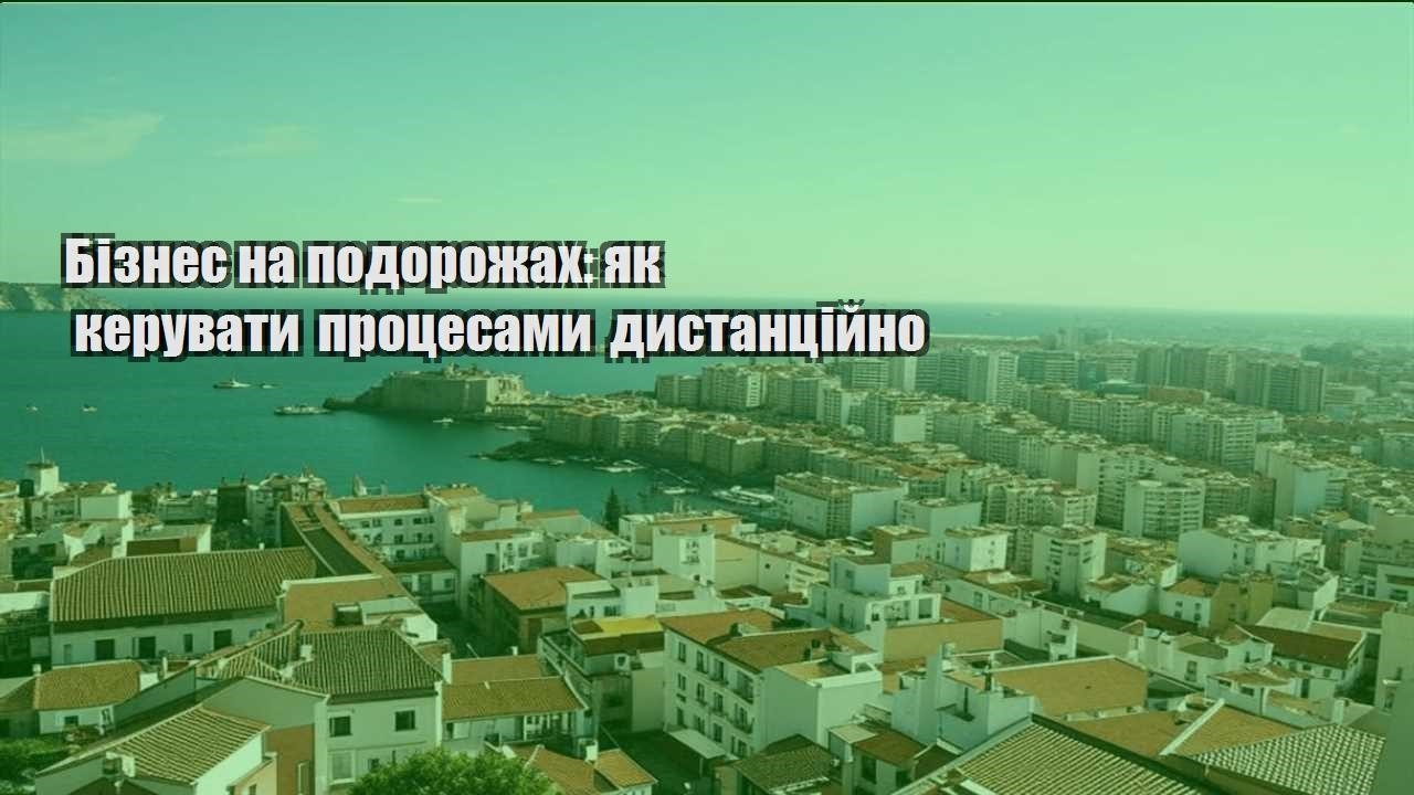 biznes na podorozhah yak keruvaty proczesamy dystanczijno