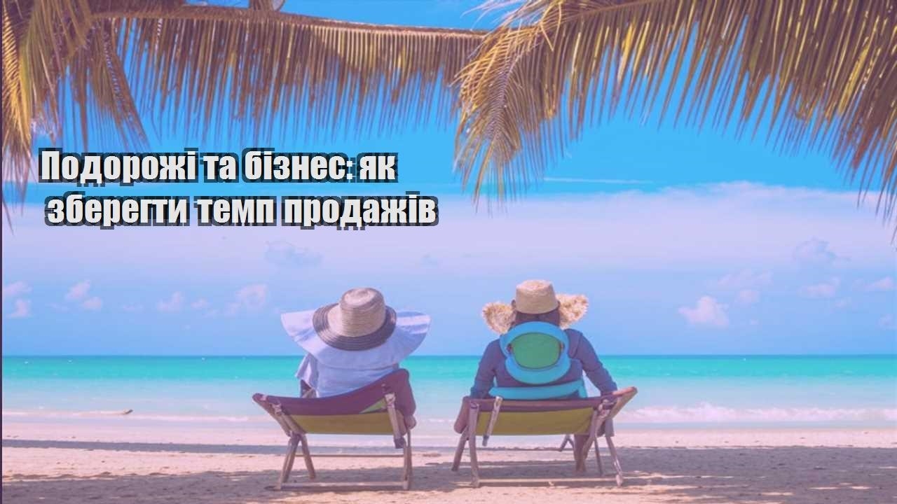 podorozhi ta biznes yak zberegty temp prodazhiv