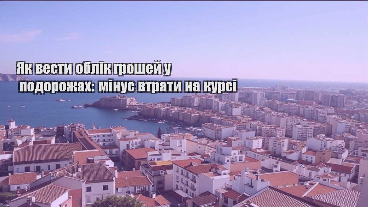 yak vesty oblik groshej u podorozhah minus vtraty na kursi