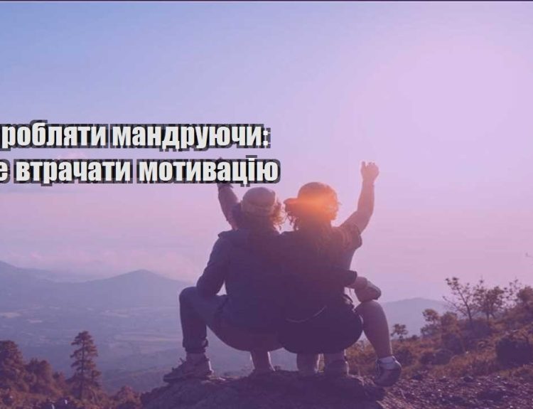 yak zaroblyaty mandruyuchy yak ne vtrachaty motyvacziyu