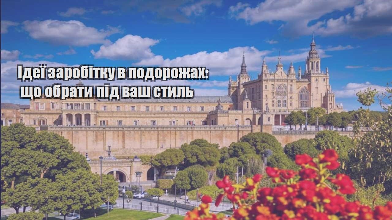 ideyi zarobitku v podorozhah shho obraty pid vash styl