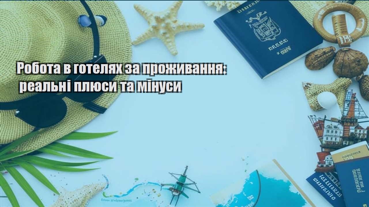 robota v gotelyah za prozhyvannya realni plyusy ta minusy