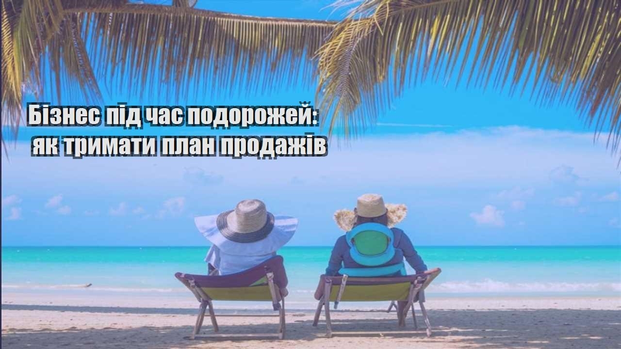 biznes pid chas podorozhej yak trymaty plan prodazhiv