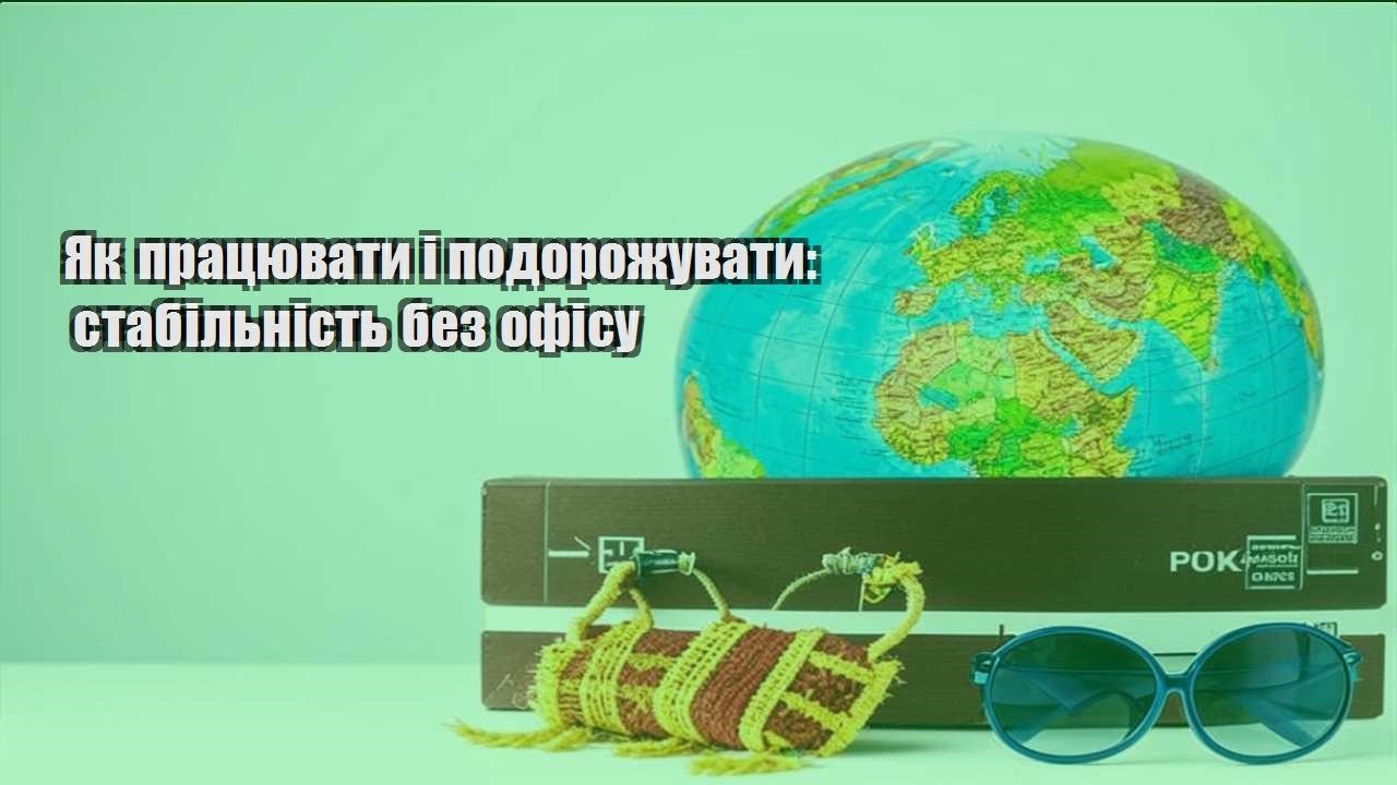 yak praczyuvaty i podorozhuvaty stabilnist bez ofisu