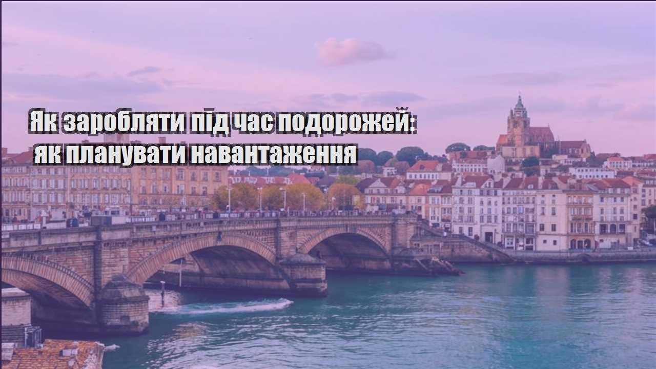 yak zaroblyaty pid chas podorozhej yak planuvaty navantazhennya