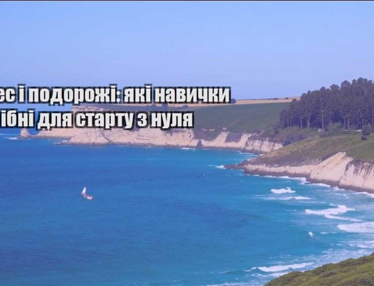 biznes i podorozhi yaki navychky potribni dlya startu z nulya