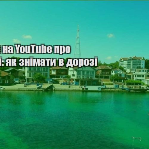 zarobitok na youtube pro podorozhi yak znimaty v dorozi